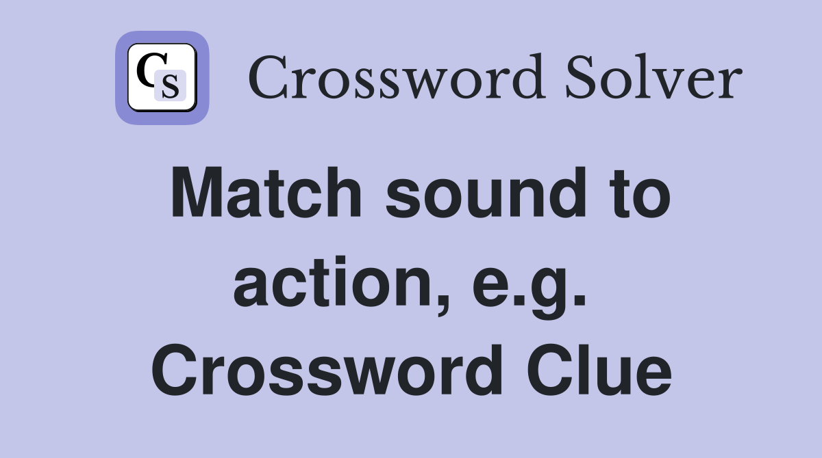 Match sound to action, e.g. Crossword Clue