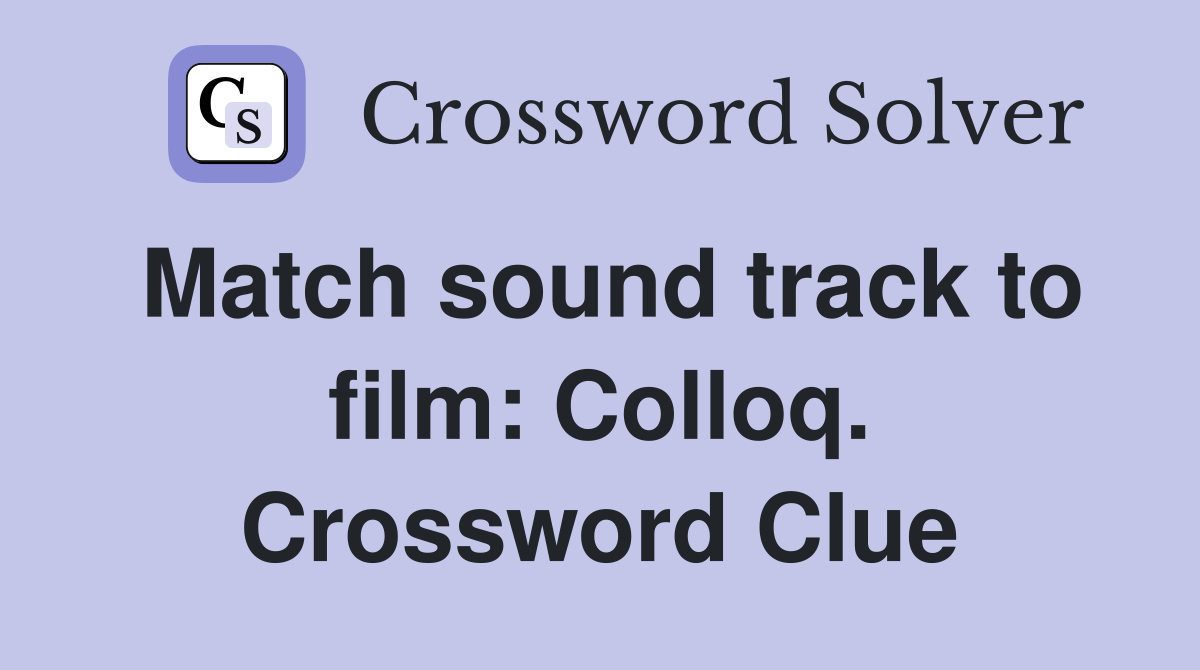Match sound track to film: Colloq. Crossword Clue