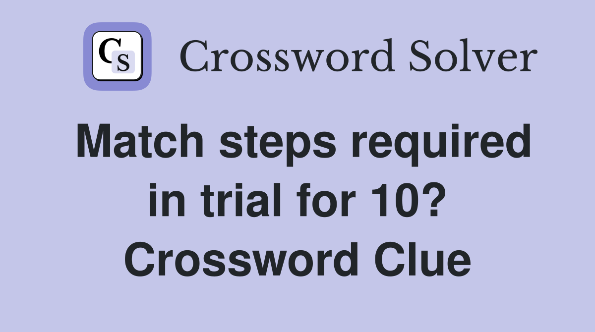 Match steps required in trial for 10? Crossword Clue