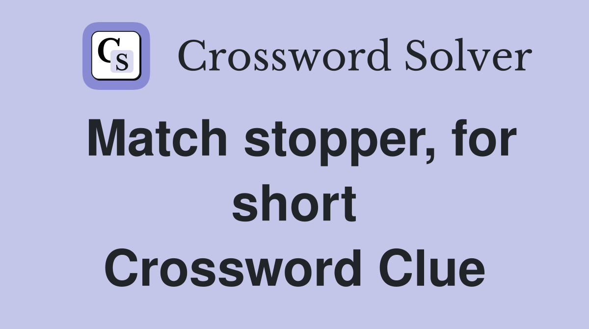 Match stopper, for short Crossword Clue