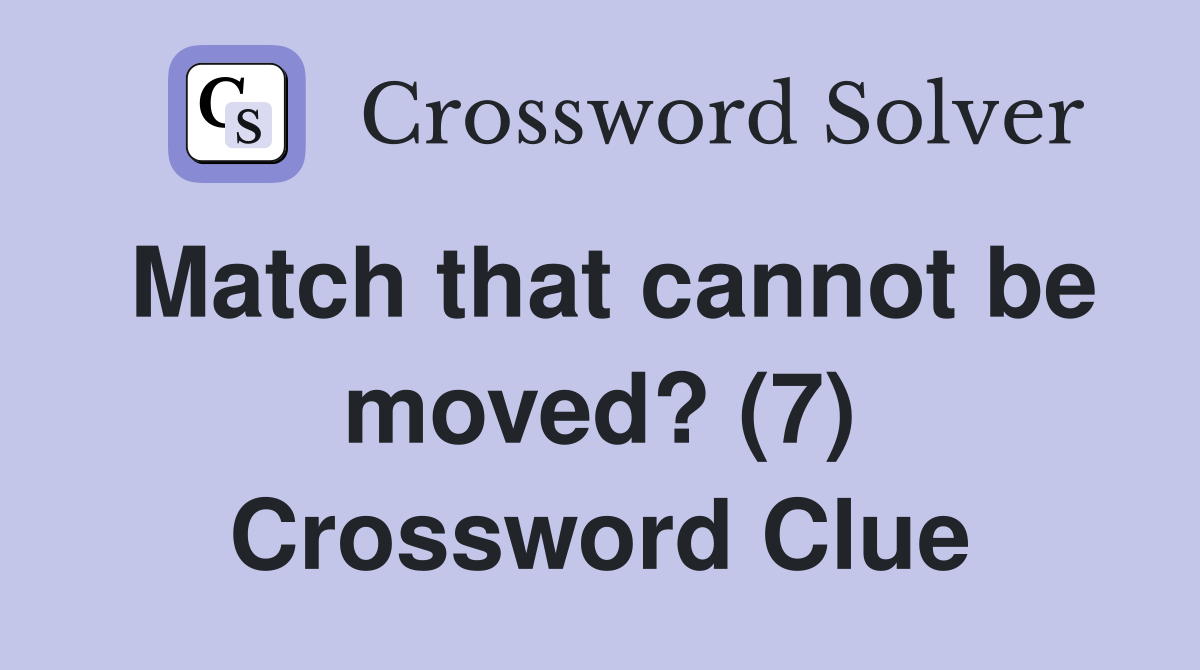 Match that cannot be moved? (7) Crossword Clue