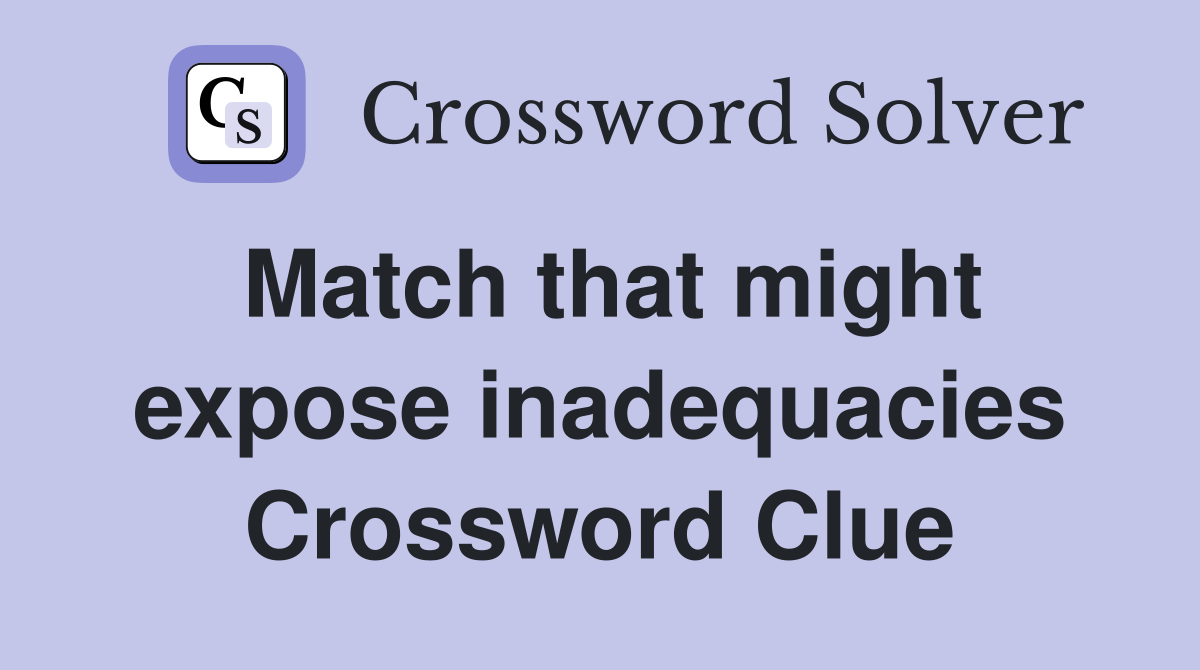 Match that might expose inadequacies Crossword Clue