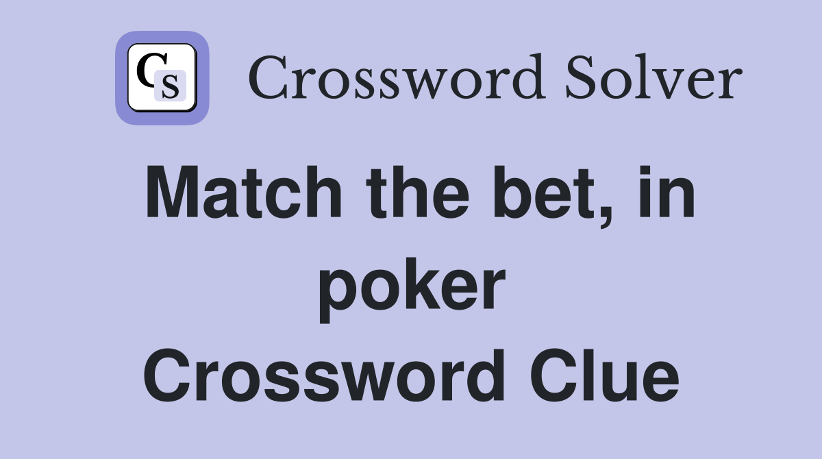 Match the bet, in poker Crossword Clue