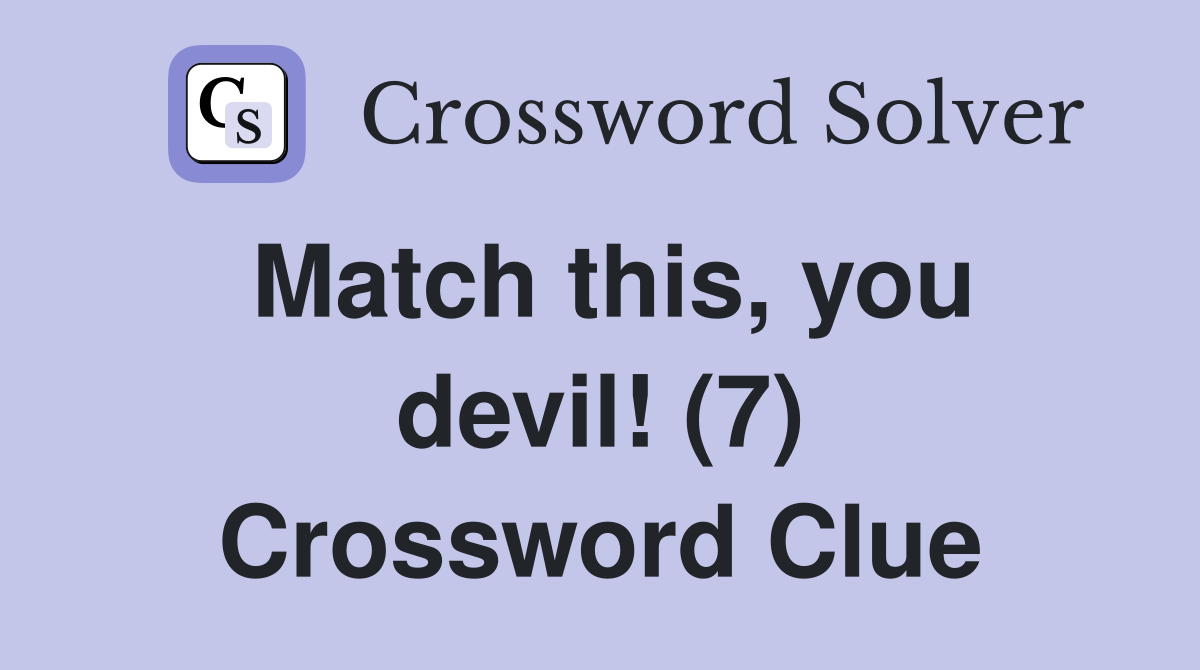 Match this, you devil! (7) Crossword Clue