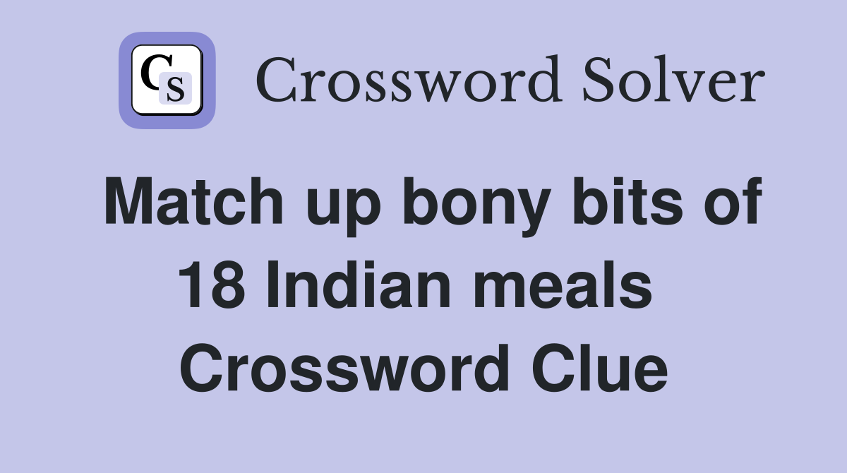 Match up bony bits of 18 Indian meals  Crossword Clue