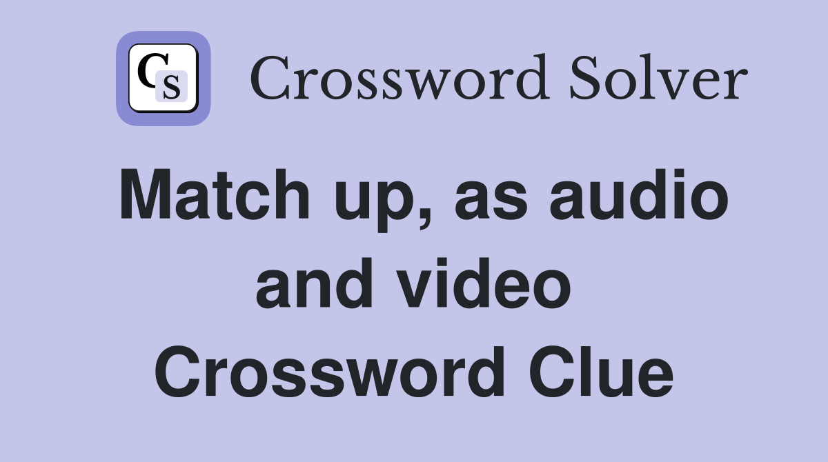 Match up, as audio and video Crossword Clue