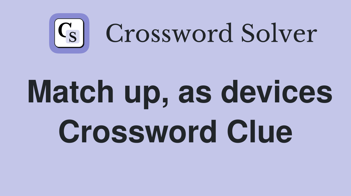 Match up, as devices Crossword Clue