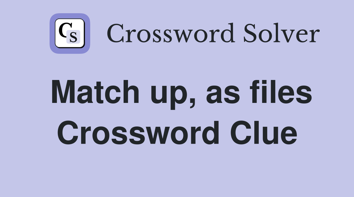 Match up, as files Crossword Clue