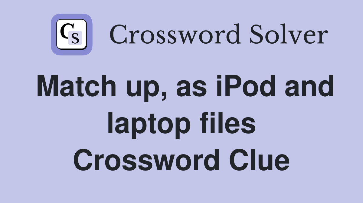 Match up, as iPod and laptop files Crossword Clue