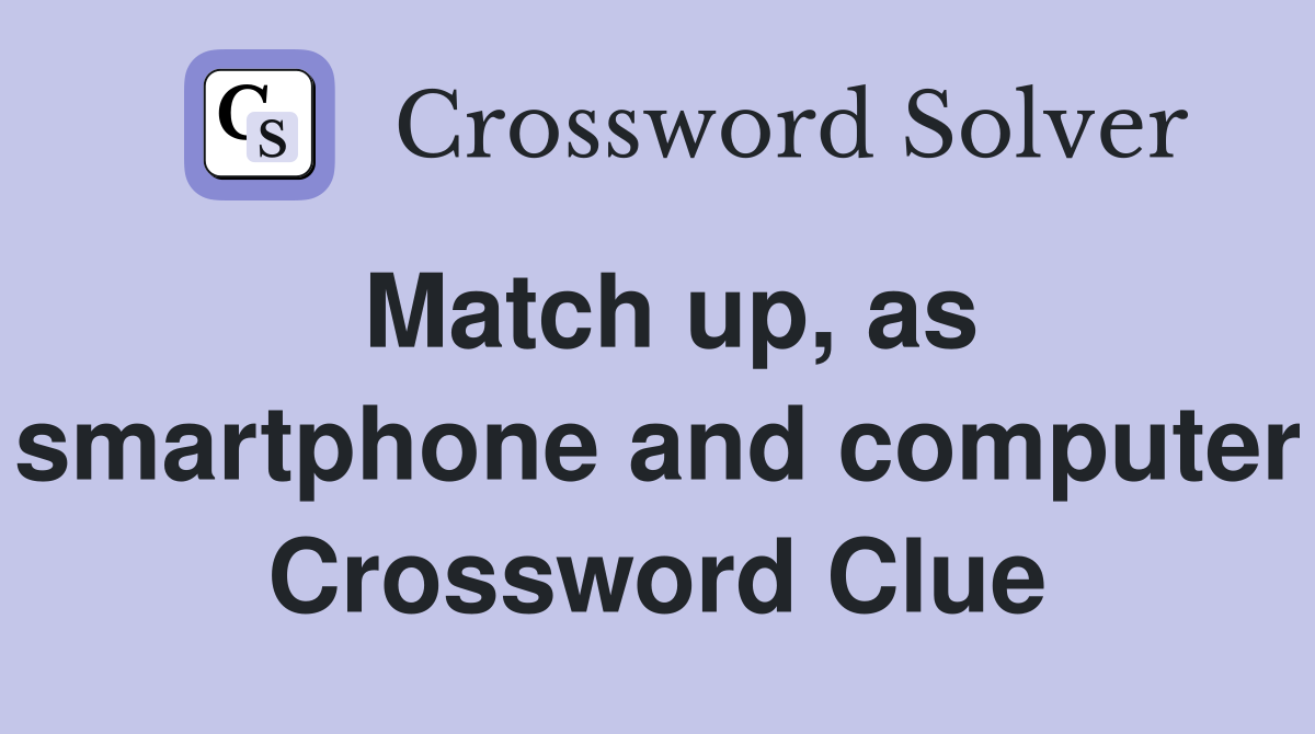 Match up, as smartphone and computer Crossword Clue