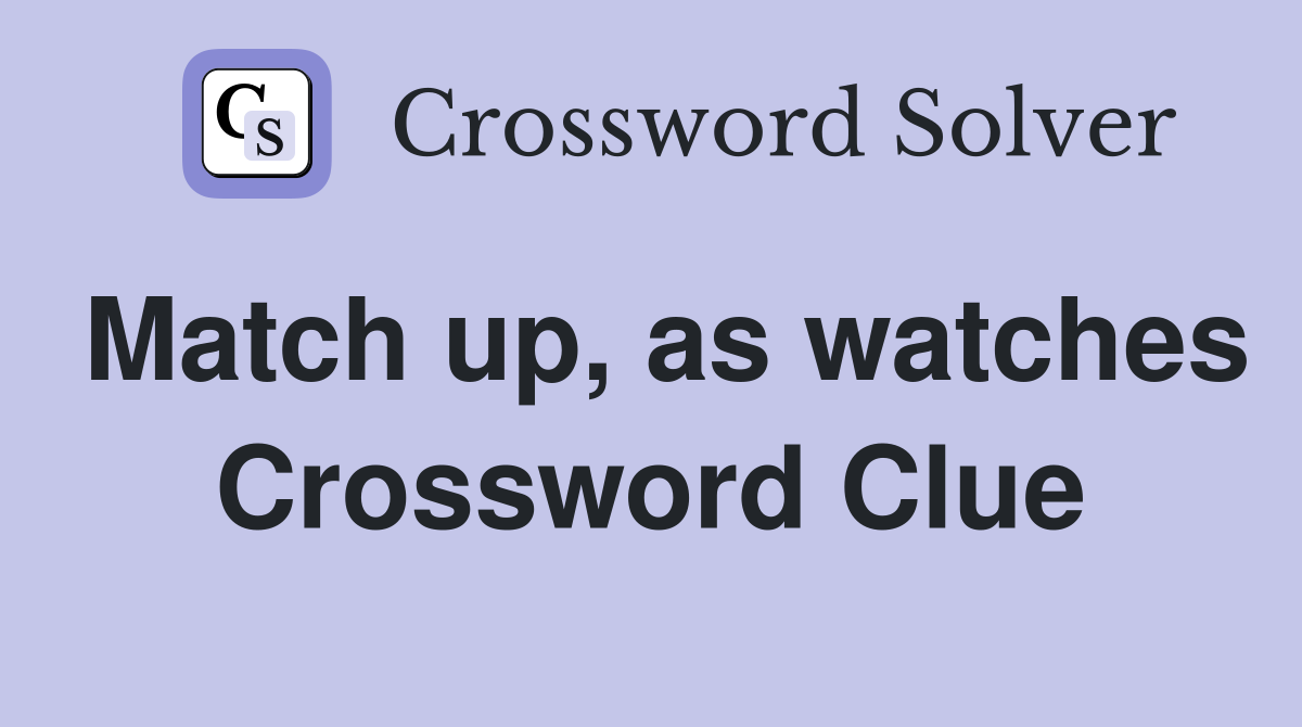 Match up, as watches Crossword Clue