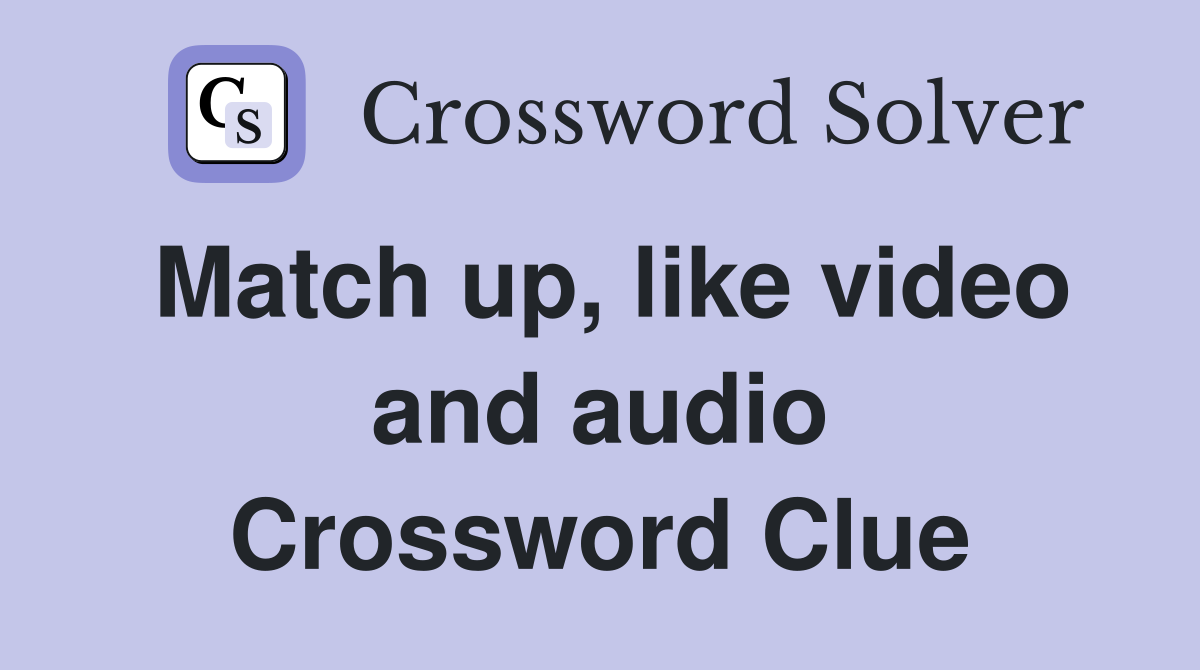 Match up, like video and audio Crossword Clue