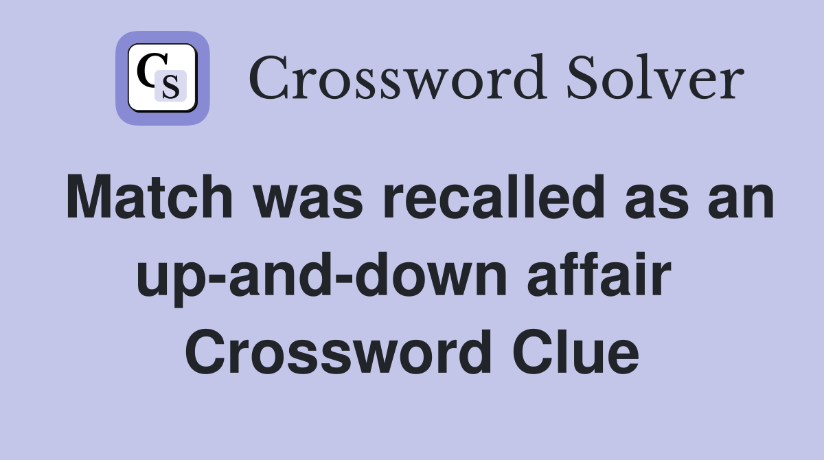 Match was recalled as an up-and-down affair  Crossword Clue