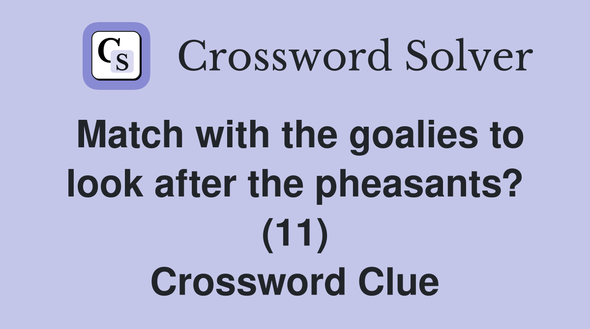 Match with the goalies to look after the pheasants? (11) Crossword Clue