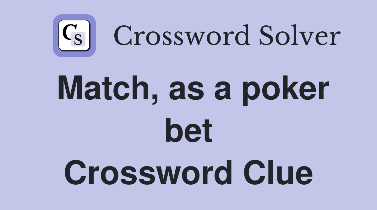 Match, as a poker bet Crossword Clue