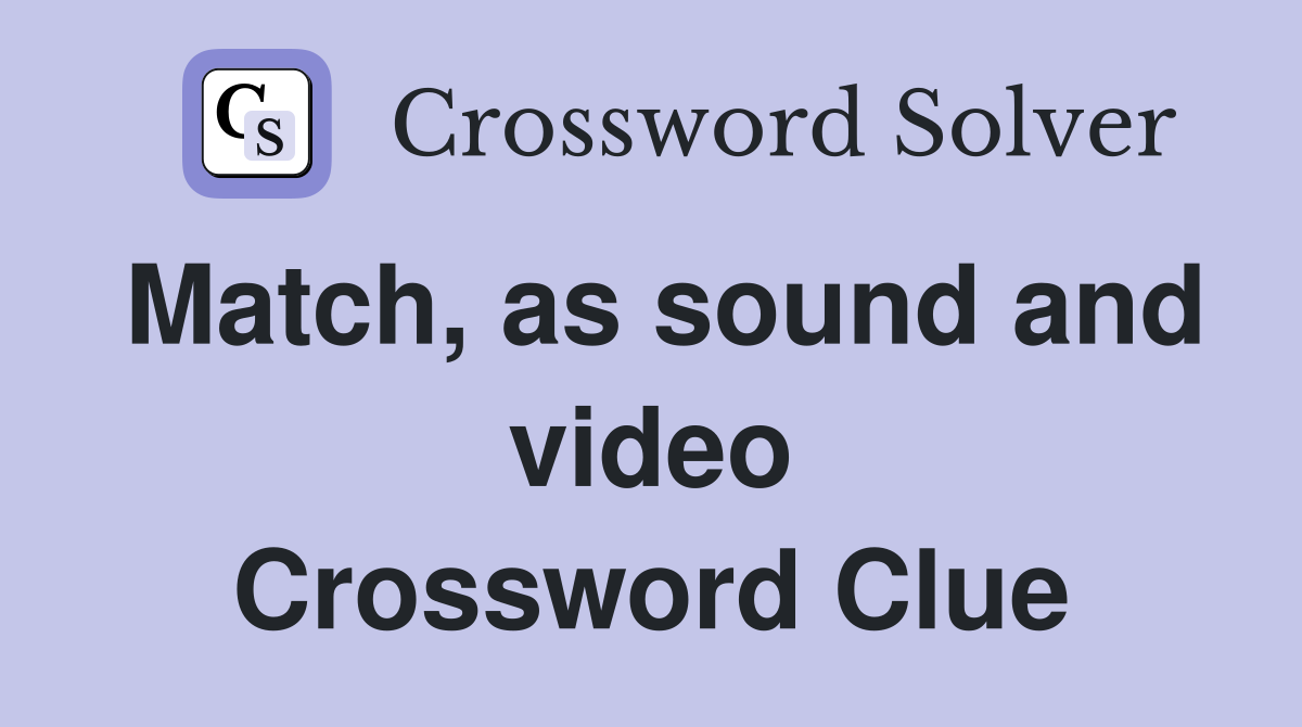Match, as sound and video Crossword Clue
