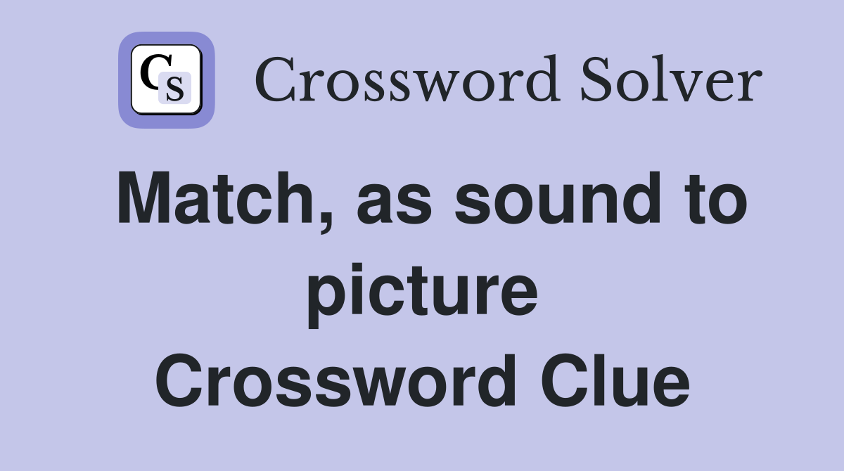 Match, as sound to picture Crossword Clue