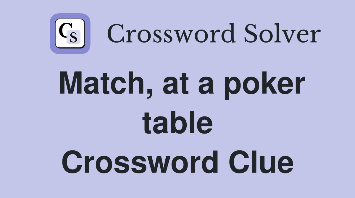 Match, at a poker table Crossword Clue