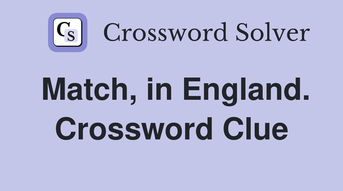 Match, in England. Crossword Clue