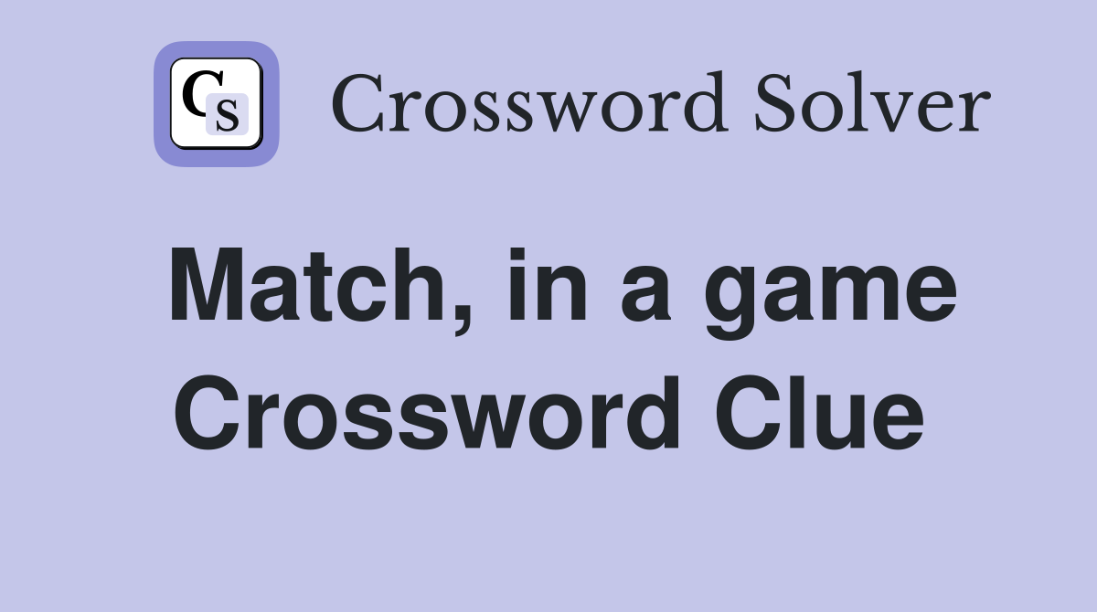 Match, in a game Crossword Clue