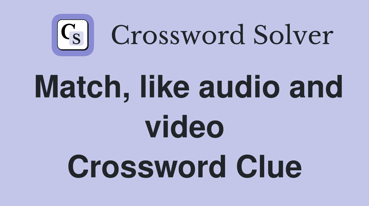 Match, like audio and video Crossword Clue