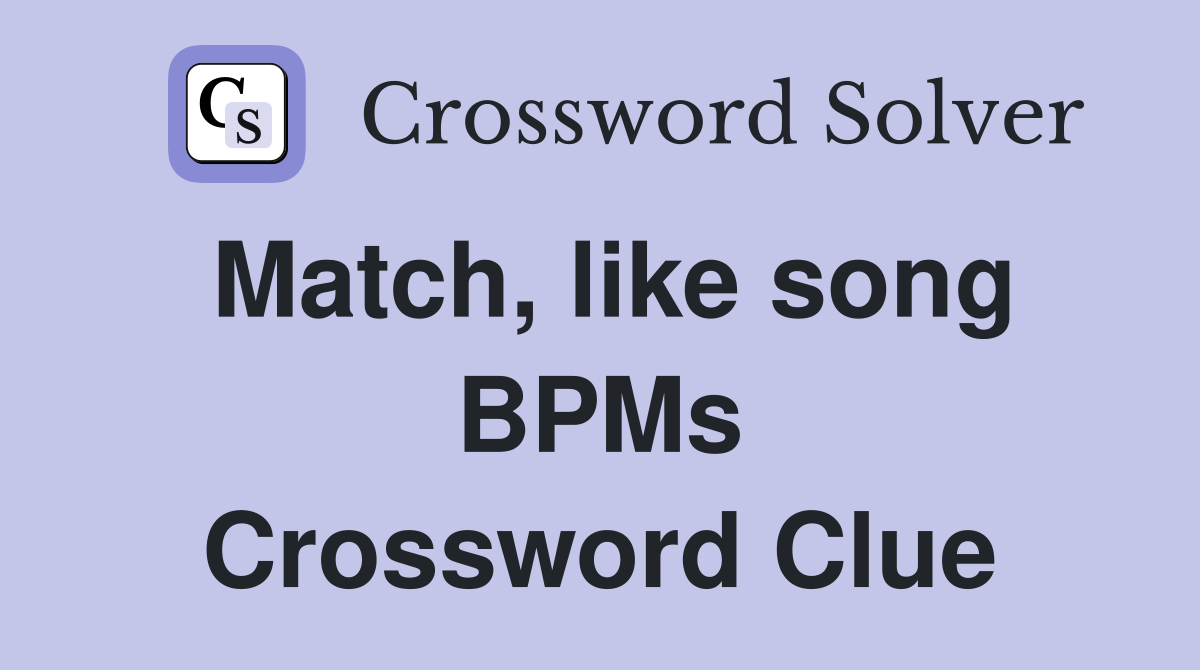 Match, like song BPMs Crossword Clue