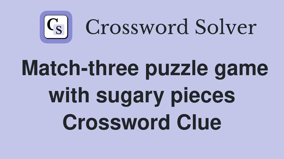 Match-three puzzle game with sugary pieces Crossword Clue