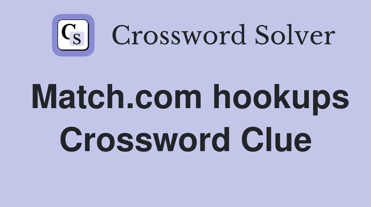 Match.com hookups Crossword Clue