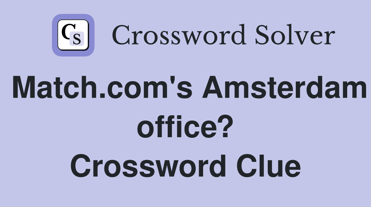 Match.com's Amsterdam office? Crossword Clue