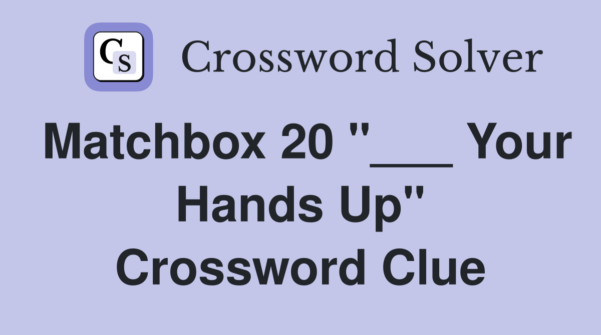 Matchbox 20 "___ Your Hands Up" Crossword Clue