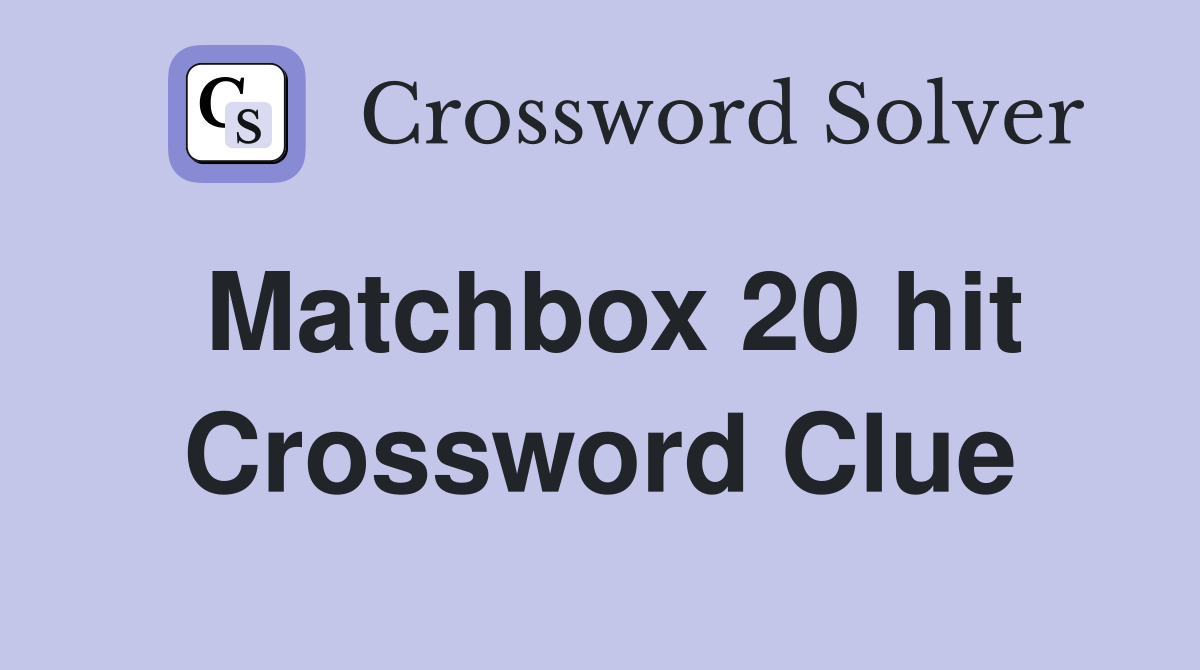 Matchbox 20 hit Crossword Clue