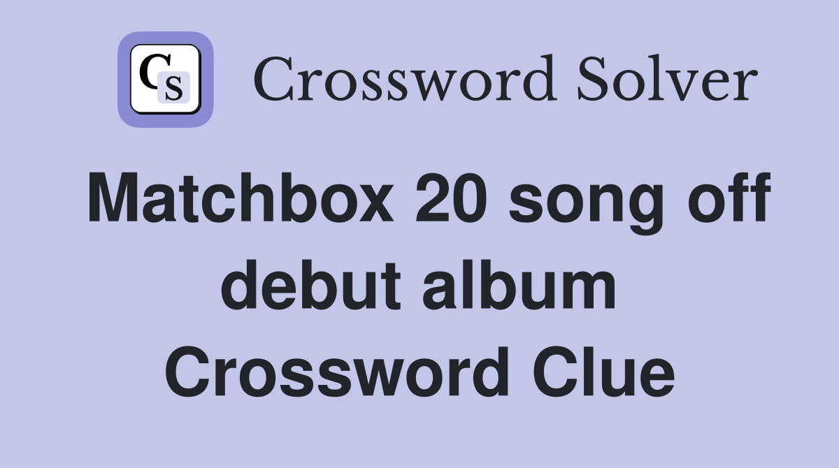 Matchbox 20 song off debut album Crossword Clue