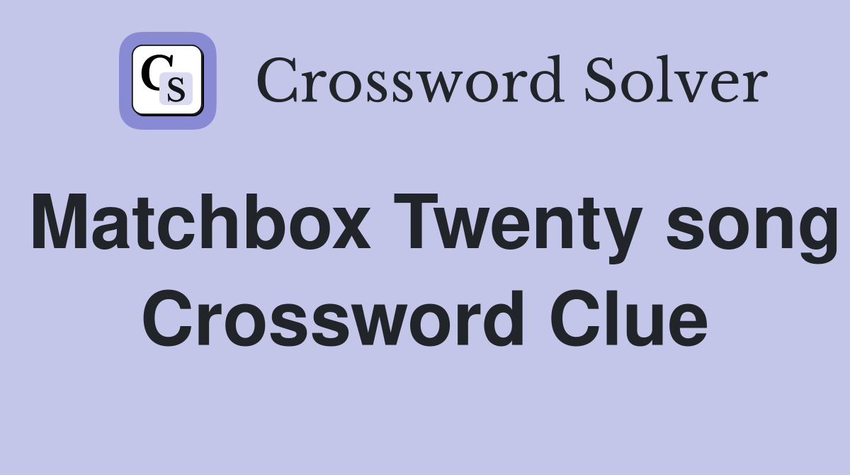 Matchbox Twenty song Crossword Clue