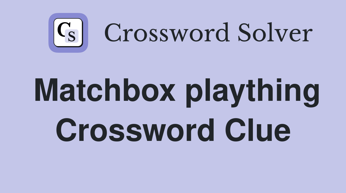 Matchbox plaything Crossword Clue