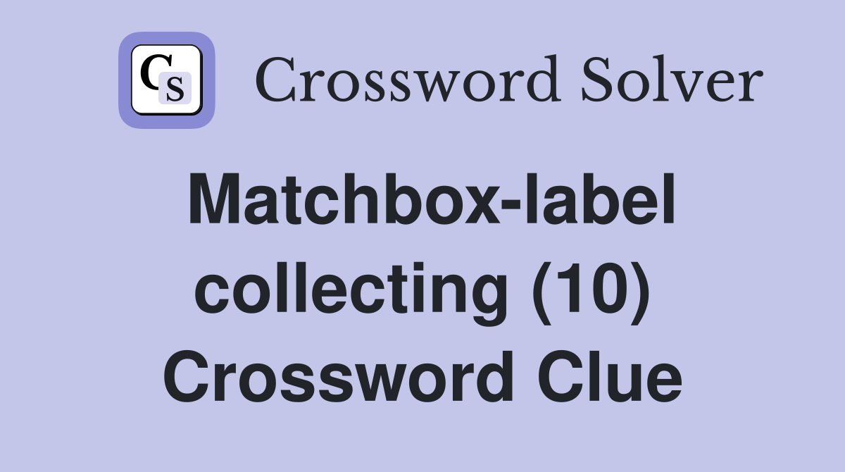 Matchbox-label collecting (10) Crossword Clue