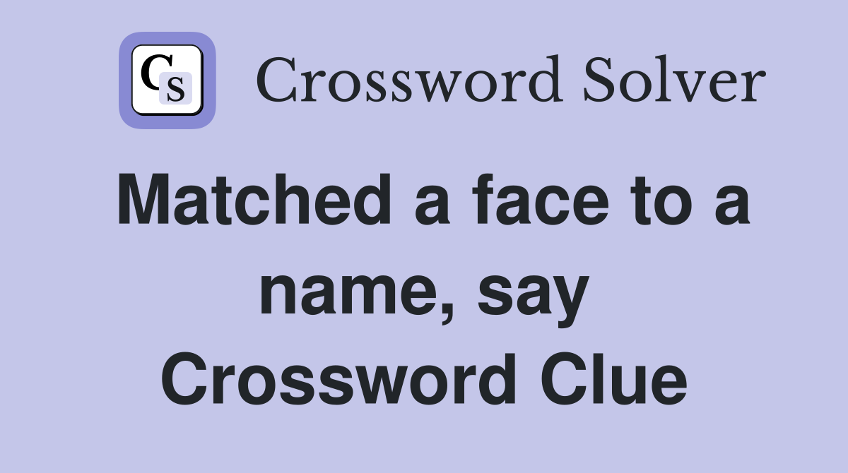 Matched a face to a name, say Crossword Clue