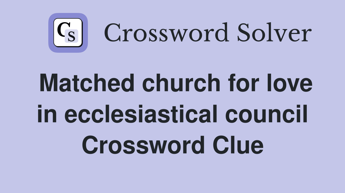 Matched church for love in ecclesiastical council Crossword Clue