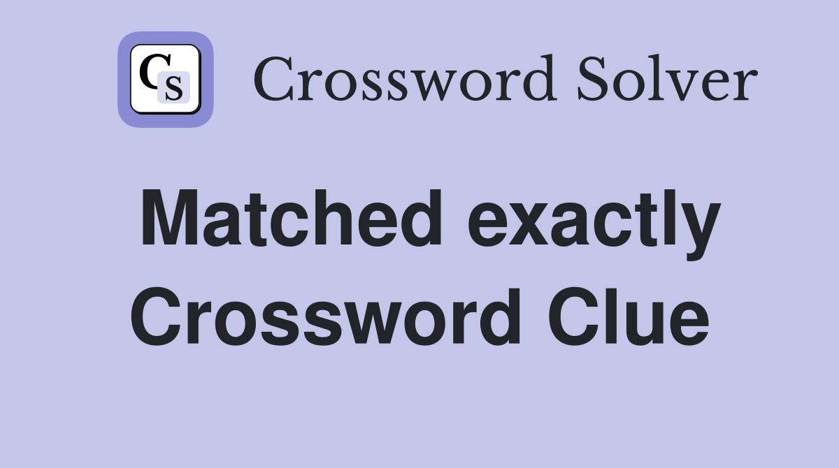 Matched exactly Crossword Clue