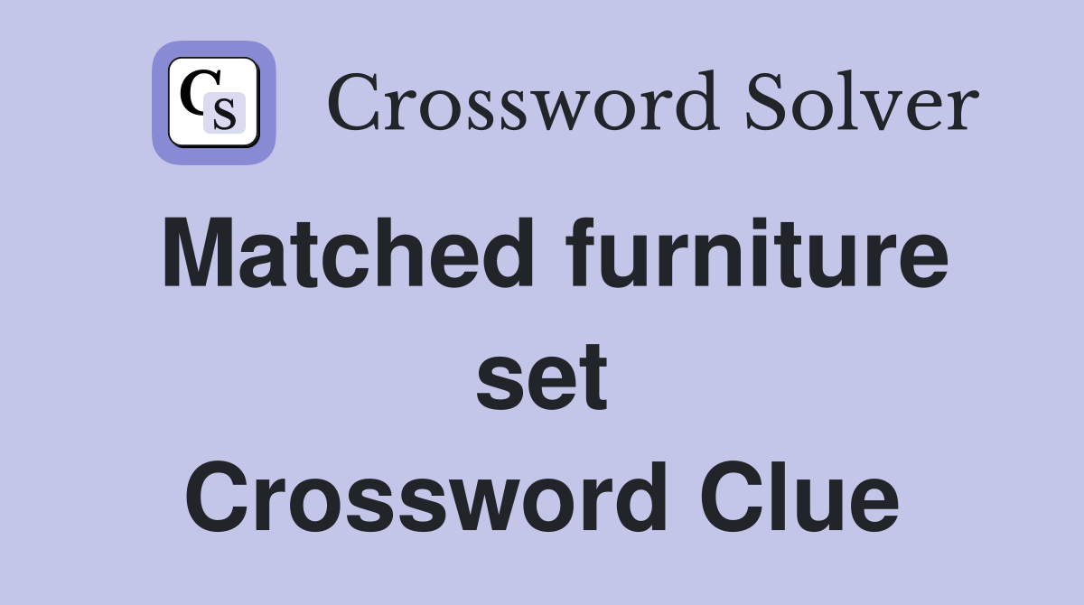 Matched furniture set Crossword Clue