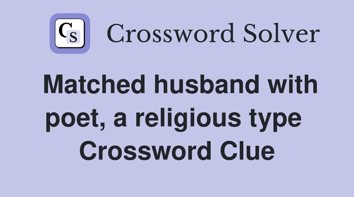 Matched husband with poet, a religious type  Crossword Clue