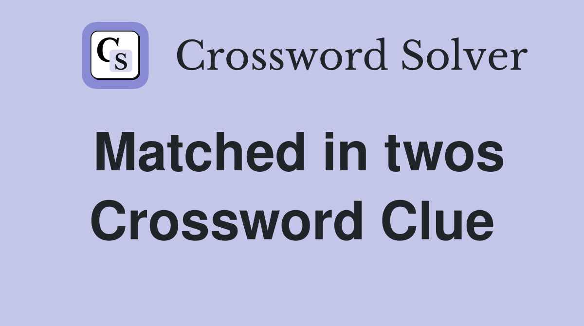 Matched in twos Crossword Clue