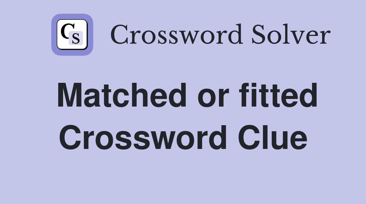 Matched or fitted Crossword Clue