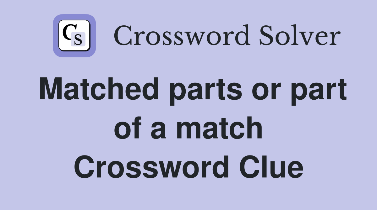 Matched parts or part of a match Crossword Clue