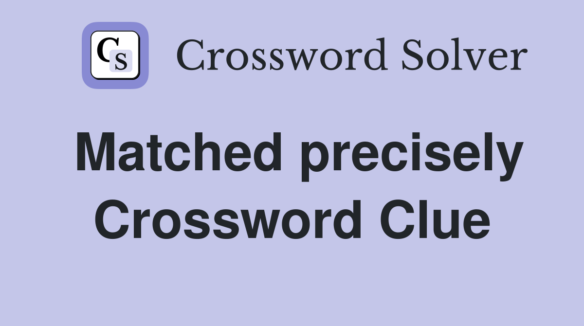 Matched precisely Crossword Clue