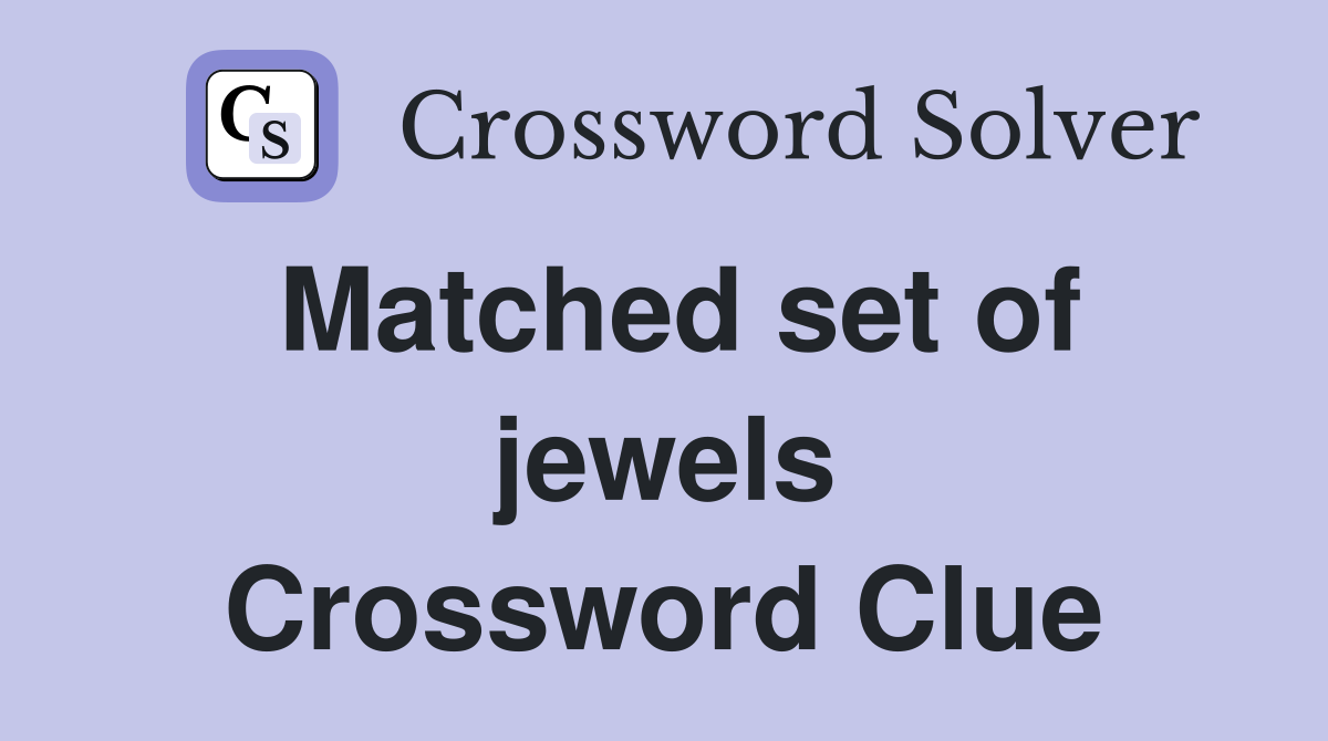 Matched set of jewels Crossword Clue