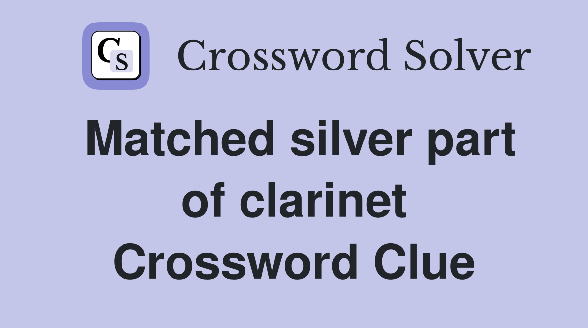 Matched silver part of clarinet Crossword Clue