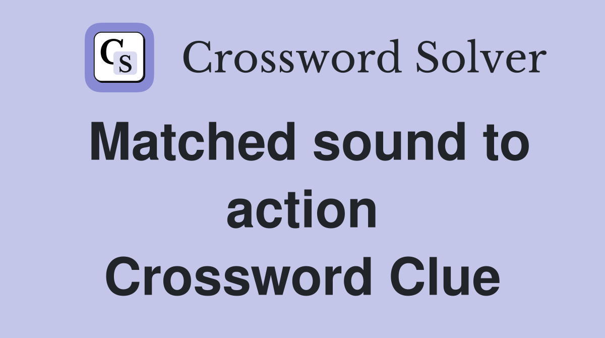 Matched sound to action Crossword Clue