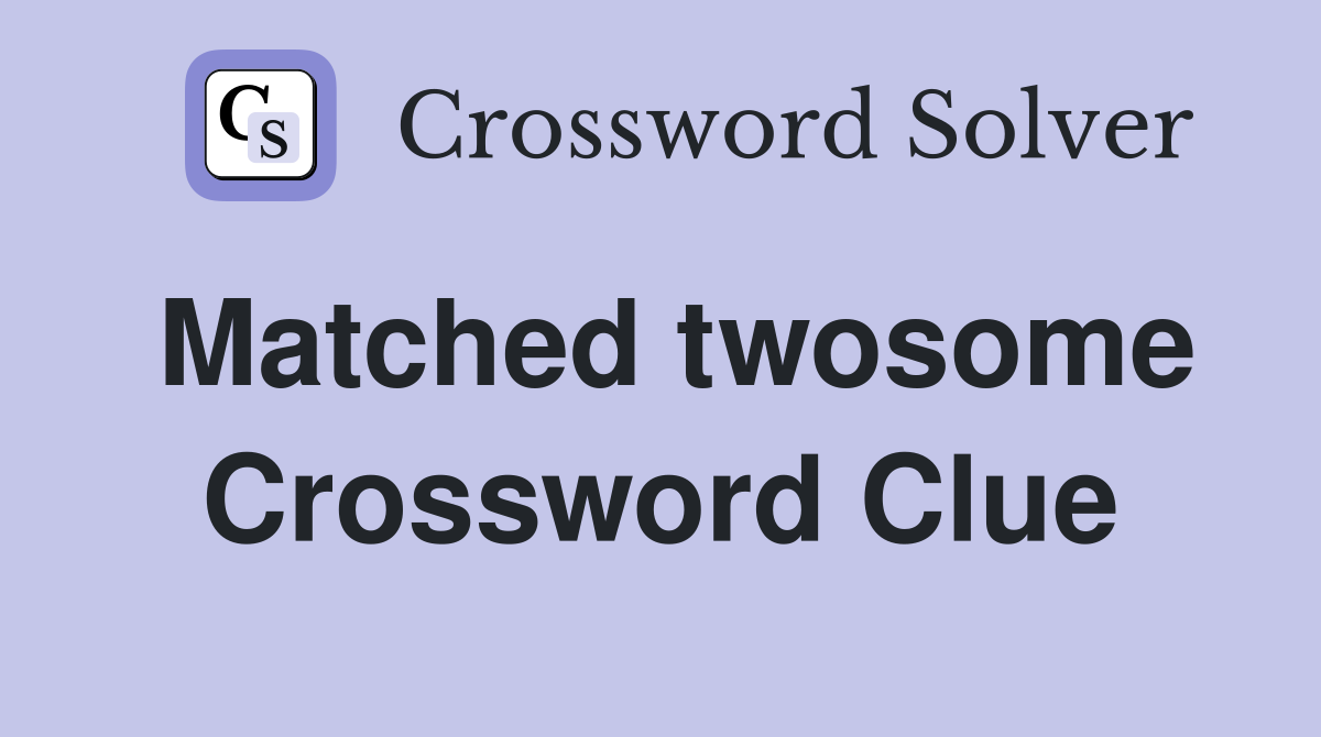 Matched twosome Crossword Clue