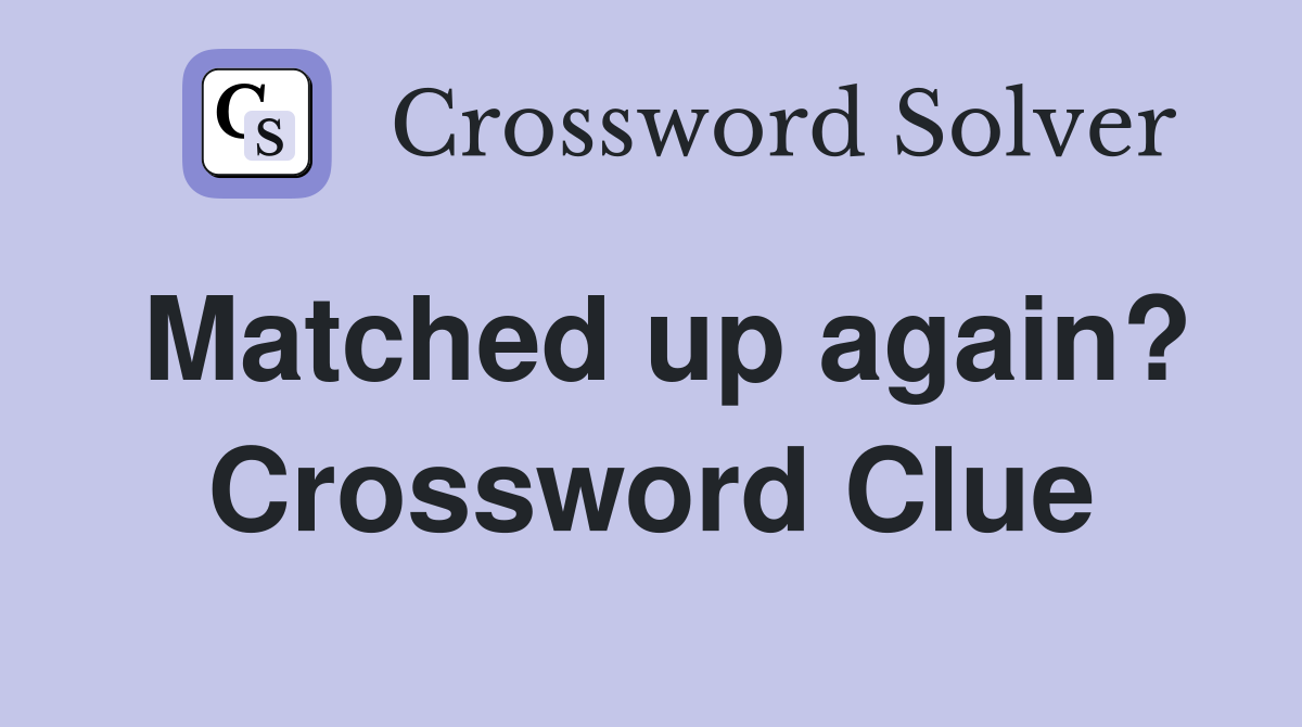 Matched up again? Crossword Clue