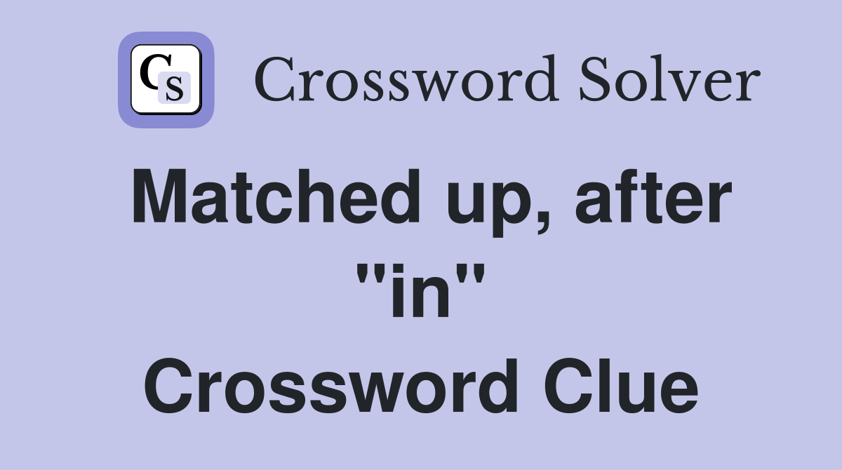 Matched up, after "in" Crossword Clue
